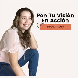 Podcast thumbnail for Pon Tu Visión En Acción con Diana Ruby