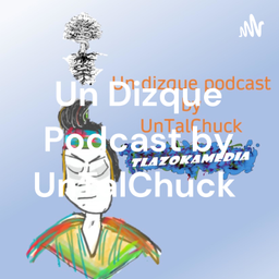 Podcast thumbnail for Un Dizque Podcast by UnTalChuck