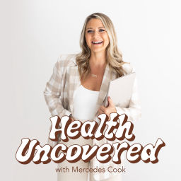 Podcast thumbnail for Health Uncovered with Mercedes Cook