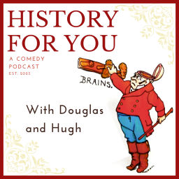 Podcast thumbnail for History for You with Douglas and Hugh