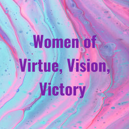 Podcast thumbnail for Women of Virtue, Vision, Victory