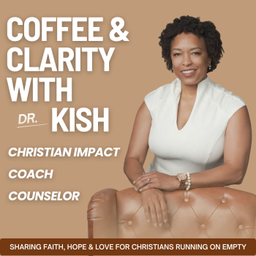 Podcast thumbnail for Coffee & Clarity with Dr. Kish | Christian Impact Coach & Counselor | God-Centered, Solution-Focused, Bible Study, Life Application, Encouragement, Kingdom Impact