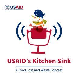 Podcast thumbnail for USAID’s Kitchen Sink: A Food Loss and Waste Podcast