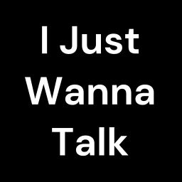 Podcast thumbnail for I Just Wanna Talk