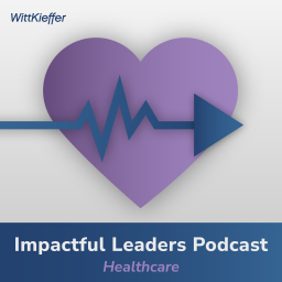 Podcast thumbnail for WittKieffer Impactful Leaders Podcast | Healthcare
