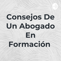 Podcast thumbnail for Consejos De Un Abogado En Formación