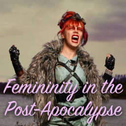 Podcast thumbnail for Femininity in the Post-Apocalypse