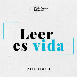 Podcast thumbnail for Leer es vida | Un podcast de Plataforma Editorial