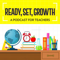 Podcast thumbnail for Ready Set Growth - Inspiration for Teachers