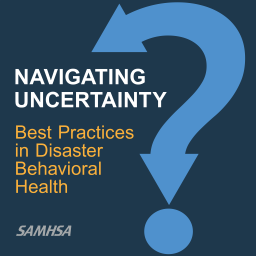 Podcast thumbnail for Navigating Uncertainty: Best Practices in Disaster Behavioral Health