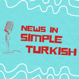 Podcast thumbnail for News in Simple Turkish/Basit Türkçe ile Haberler