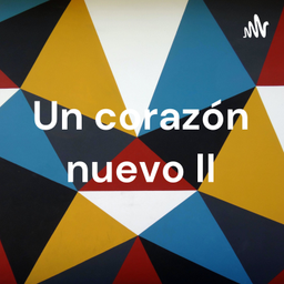 Podcast thumbnail for Un corazón nuevo II