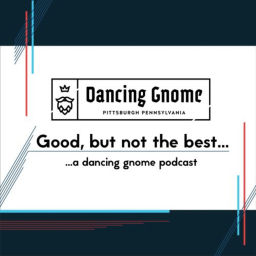 Podcast thumbnail for Good, but not the best... a Dancing Gnome podcast