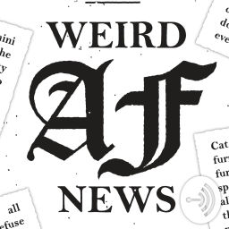 Podcast thumbnail for Weird AF News