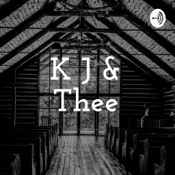 Podcast thumbnail for K J & Thee: A KJV Podcast