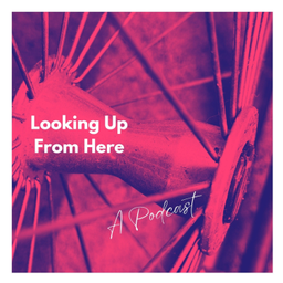 Podcast thumbnail for Looking Up From Here