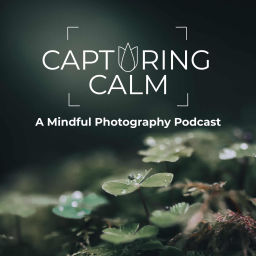 Podcast thumbnail for Capturing Calm: A Mindful Photography Podcast