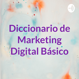 Podcast thumbnail for Diccionario de Marketing Digital Básico