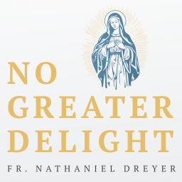 Podcast thumbnail for No Greater Delight - Fr. Nathaniel Dreyer