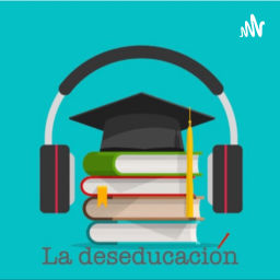 Podcast thumbnail for La deseducación