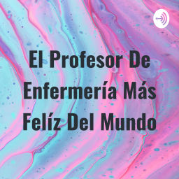 Podcast thumbnail for El Profesor De Enfermería Más Felíz Del Mundo