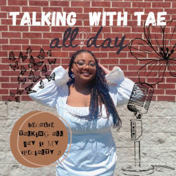 Podcast thumbnail for Talking All Day with Tae