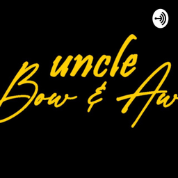 Podcast thumbnail for Uncle bow&aw