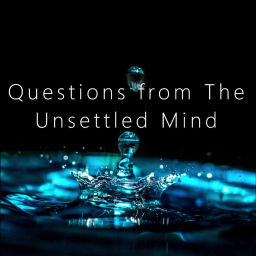 Podcast thumbnail for Questions from the Unsettled Mind