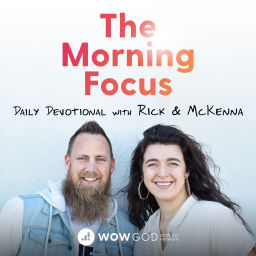 Podcast thumbnail for The Morning Focus Daily Devotional with Rick and McKenna