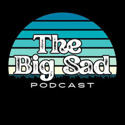 Podcast thumbnail for The Big Sad Podcast