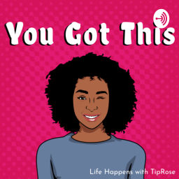 Podcast thumbnail for You Got This Life Happens w/TipRose