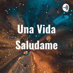 Podcast thumbnail for Una Vida Saludame