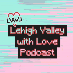 Podcast thumbnail for Lehigh Valley with Love Podcast