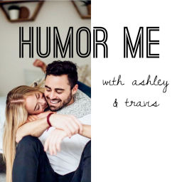 Podcast thumbnail for HUMOR ME
with Ashley & Travis