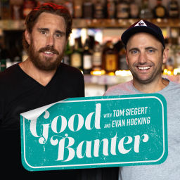 Podcast thumbnail for Good Banter with Tom Siegert and Evan Hocking