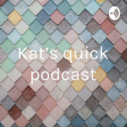 Podcast thumbnail for Kat’s quick podcast