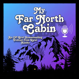 Podcast thumbnail for My Far North Cabin: Off Grid Homesteading Talk from Rural Alaska