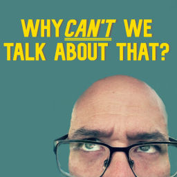 Podcast thumbnail for Why CAN'T We Talk About That?
