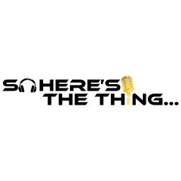 Podcast thumbnail for So Here's The Thing...