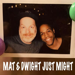 Podcast thumbnail for Mat and Dwight Just Might