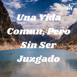 Podcast thumbnail for Una Vida Comun, Pero Sin Ser Juzgado