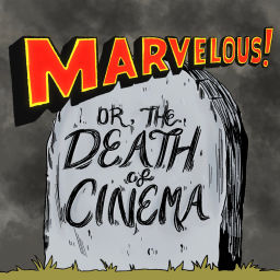 Podcast thumbnail for Marvelous! Or, the Death of Cinema