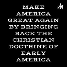 Podcast thumbnail for MAKE AMERICA GREAT AGAIN BY BRINGING BACK THE CHRISTIAN DOCTRINE OF EARLY AMERICA: GEORGE WHITEFIELD