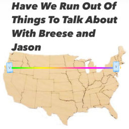 Podcast thumbnail for Have We Run Out Of Things To Talk About With Breese And Jason?