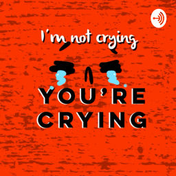 Podcast thumbnail for I’m not crying, you’re crying.