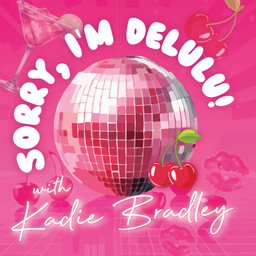 Podcast thumbnail for sorry I’m delulu with kadie bradley