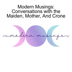 Podcast thumbnail for Modern Musings: Conversations with the Maiden, Mother, And Crone