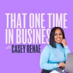 Podcast thumbnail for That One Time in Business with Casey Renae
