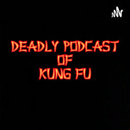 Podcast thumbnail for Deadly Podcast of Kung Fu