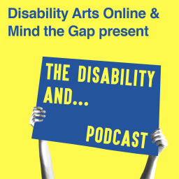 Podcast thumbnail for Disability Arts Online and Mind the Gap present The Disability and...Podcast